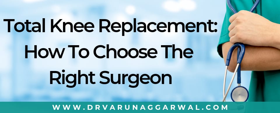 Total knee replacement how to choose the right surgeon